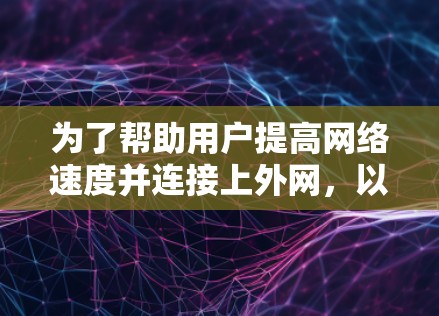 为了帮助用户提高网络速度并连接上外网，以下是推荐的加速器，每个推荐都有详细的说明，帮助用户更好地选择适合他们的选项