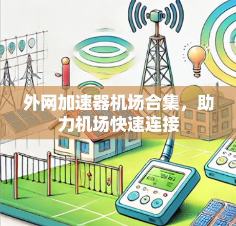 外网加速器机场合集,助力机场快速连接