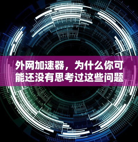 外网加速器，为什么你可能还没有思考过这些问题