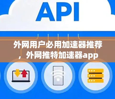 外网用户必用加速器推荐,外网推特加速器app