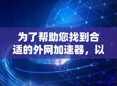 为了帮助您找到合适的外网加速器，以下是一些步骤性的建议和推荐