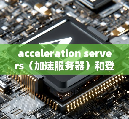 acceleration servers(加速服务器)和登外网(网络登)是两种不同的技术方式,用于获取外部资源或网络连接,但它们在实现方式和应用场景上有显著差异。以下是对两者关系的详细分析