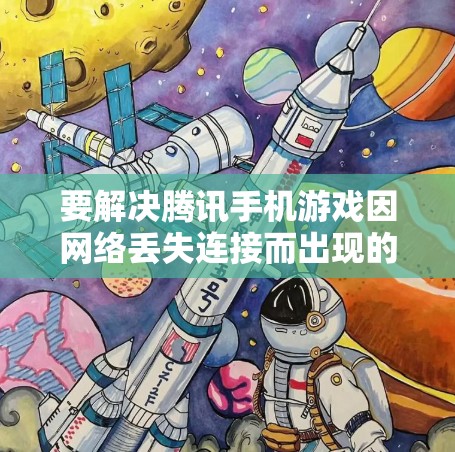 要解决腾讯手机游戏因网络丢失连接而出现的问题，可以按照以下步骤进行