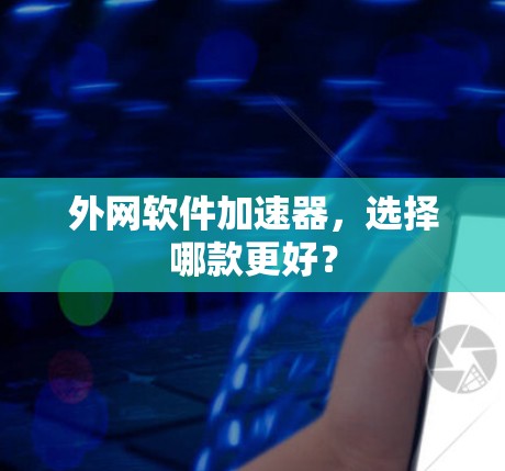 外网软件加速器，选择哪款更好？