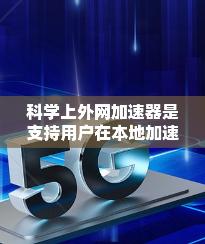 科学上外网加速器是支持用户在本地加速进行科学计算的工具，适用于矩阵运算、数据处理等领域的快速计算。以下是几种常见的加速器及其特点