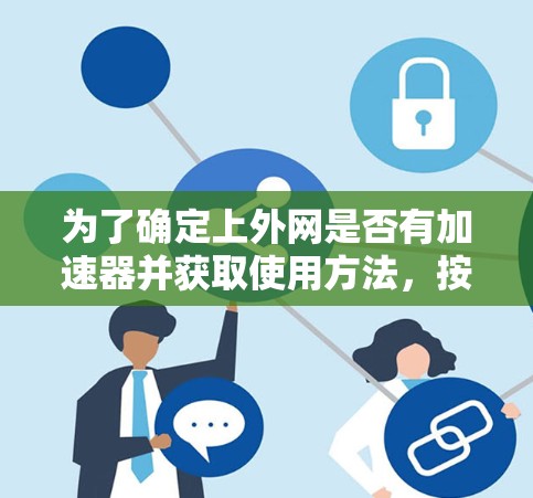 为了确定上外网是否有加速器并获取使用方法，按照以下步骤操作