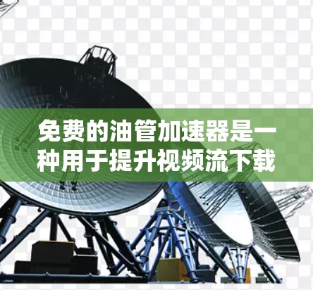 免费的油管加速器是一种用于提升视频流下载速度的工具,通常通过网络连接或存储设备加速下载。以下是对免费油管加速器的详细分析