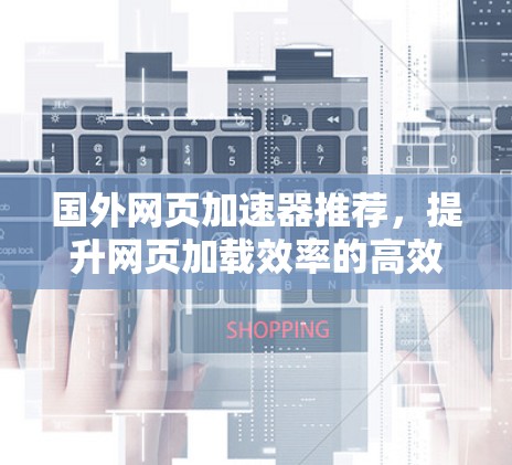 国外网页加速器推荐，提升网页加载效率的高效工具