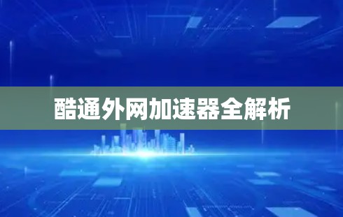酷通外网加速器全解析