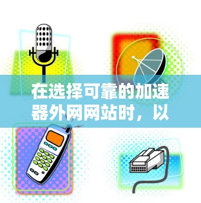 在选择可靠的加速器外网网站时，以下是一些步骤和建议，帮助你找到一个可靠、安全且高效的解决方案