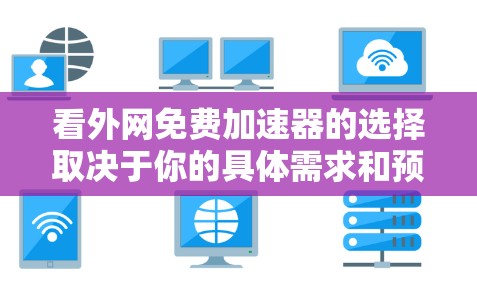 看外网免费加速器的选择取决于你的具体需求和预算。以下是一些常见的免费加速器推荐,供你参考