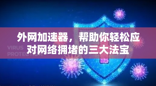 外网加速器，帮助你轻松应对网络拥堵的三大法宝