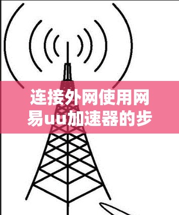 连接外网使用网易uu加速器的步骤如下