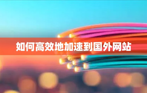 如何高效地加速到国外网站