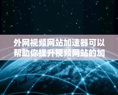 外网视频网站加速器可以帮助你提升视频网站的加载速度,避免卡顿和延迟。以下是几种常用的外网视频网站加速器推荐,供你选择