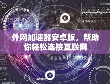 外网加速器安卓版，帮助你轻松连接互联网