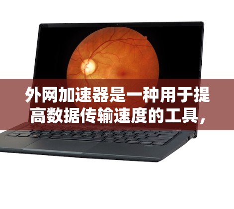 外网加速器是一种用于提高数据传输速度的工具，广泛应用于连接互联网的设备上。以下是使用外网加速器的指南