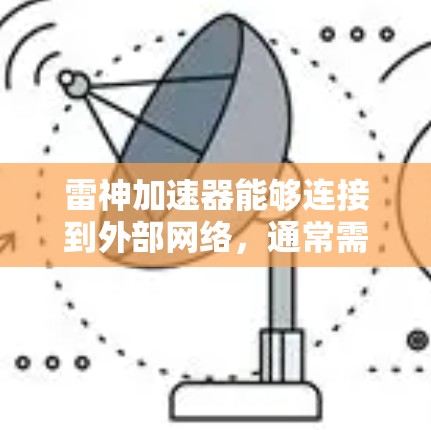 雷神加速器能够连接到外部网络，通常需要按照以下步骤操作