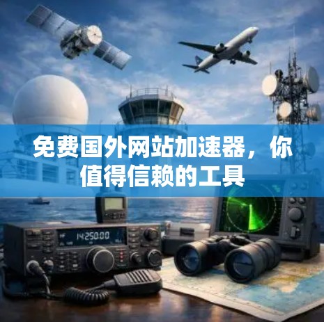 免费国外网站加速器，你值得信赖的工具