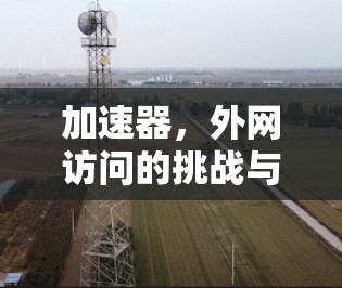 加速器，外网访问的挑战与解决方案