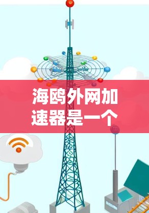 海鸥外网加速器是一个功能全面的网络加速工具，适合多种需求，但需根据个人情况和预算选择使用。以下是详细的分析