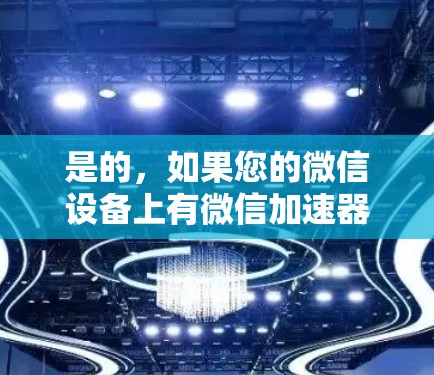 是的，如果您的微信设备上有微信加速器（如微信Direct、微信Free或微信Go等）您可以通过这些工具快速连接到微信的外网。以下是一些通用的操作步骤和注意事项