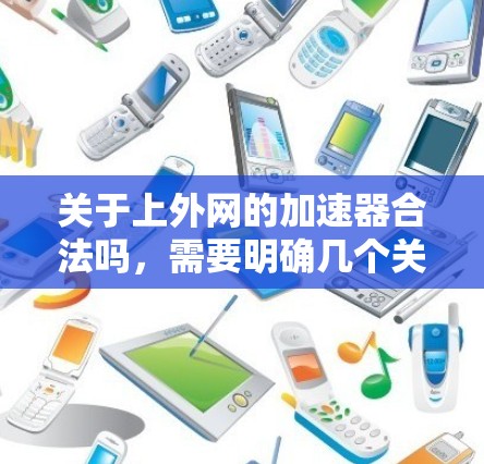 关于上外网的加速器合法吗，需要明确几个关键点