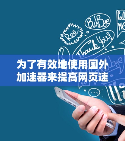 为了有效地使用国外加速器来提高网页速度，以下是一个分步指南