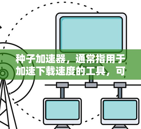 种子加速器，通常指用于加速下载速度的工具，可以在本地或网络上使用。如果你希望使用种子加速器在外部网络上下载文件，需要遵守特定协议，并确保设备配置合适。以下是一些关键点