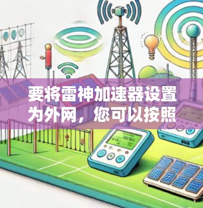 要将雷神加速器设置为外网，您可以按照以下步骤操作