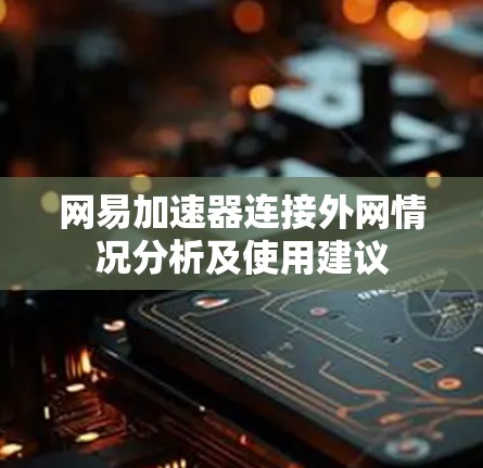 网易加速器连接外网情况分析及使用建议