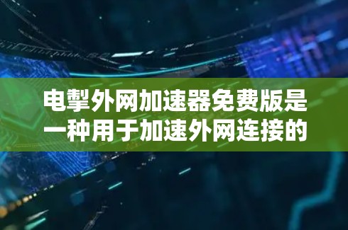 电掣外网加速器免费版是一种用于加速外网连接的工具，提供多种功能以提升网络速度。以下是对其功能和使用方法的详细说明