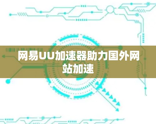 网易UU加速器助力国外网站加速