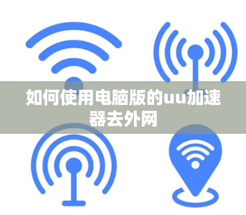 如何使用电脑版的uu加速器去外网