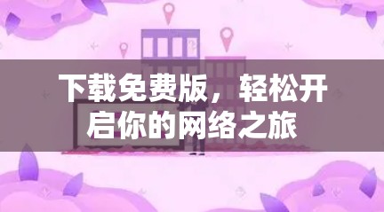 下载免费版，轻松开启你的网络之旅
