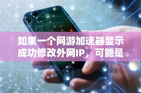 如果一个网游加速器显示成功修改外网IP,可能是因为该加速器在特定情况下修改了网络状态,而不是正常的下载管理功能。以下是一些可能的原因和处理步骤