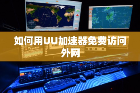 如何用UU加速器免费访问外网