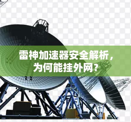 雷神加速器安全解析，为何能挂外网？