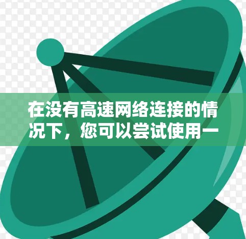 在没有高速网络连接的情况下，您可以尝试使用一些免费的加速工具来加速Bilibili、微信视频号等平台的视频播放速度。以下是几个免费的加速工具推荐