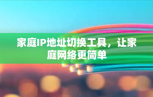 家庭IP地址切换工具，让家庭网络更简单
