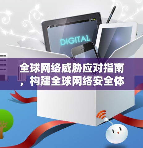 全球网络威胁应对指南，构建全球网络安全体系