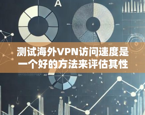 测试海外VPN访问速度是一个好的方法来评估其性能,并确保其符合你的使用需求。以下是一些测试方法和步骤,帮助你评估海外VPN的访问速度 测试海外VPN访问速度是一个好的方法来评估其性能,并确保其符合你的使用需求。以下是一些测试方法和步骤,帮助你评估海外VPN的访问速度