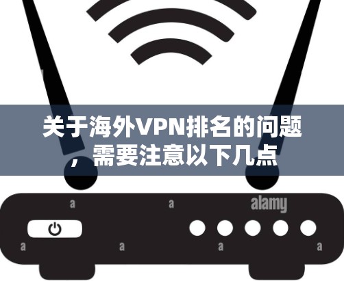 关于海外VPN排名的问题，需要注意以下几点