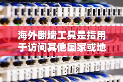 海外<strong>翻墙</strong>工具是指用于访问其他国家或地区的网络资源的工具。这些工具通常依赖于网络环境，如果网络被截断或被封，这些工具也会受到影响。以下是一些关于海外<strong>翻墙</strong>工具的常见问题和解答