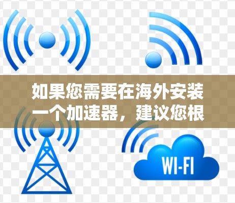 如果您需要在海外安装一个加速器，建议您根据以下步骤进行操作
