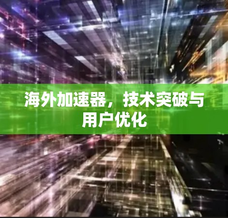 海外加速器，技术突破与用户优化