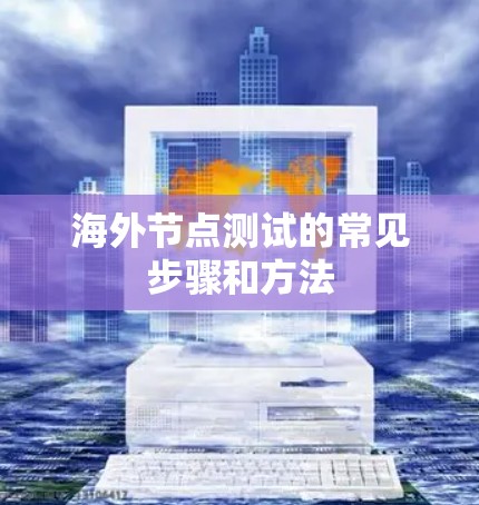 海外节点测试的常见步骤和方法