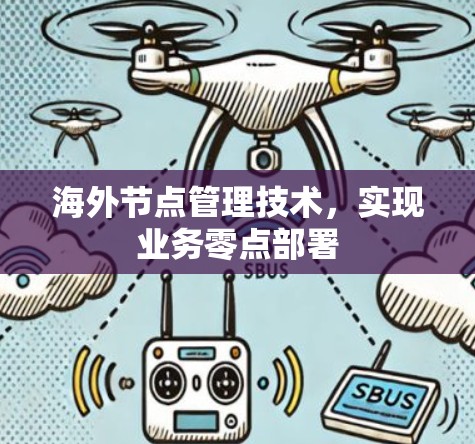 海外节点管理技术，实现业务零点部署