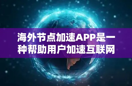 海外节点加速APP是一种帮助用户加速互联网连接的软件工具。以下是对该应用的详细分析和推荐