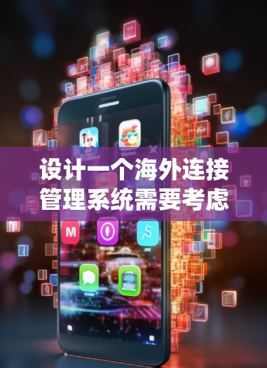 设计一个海外连接管理系统需要考虑多个关键模块，每个模块都有其特定的功能。以下是一个详细的架构设计，涵盖数据存储、传输、风险控制、合规管理、用户界面和API接口等方面